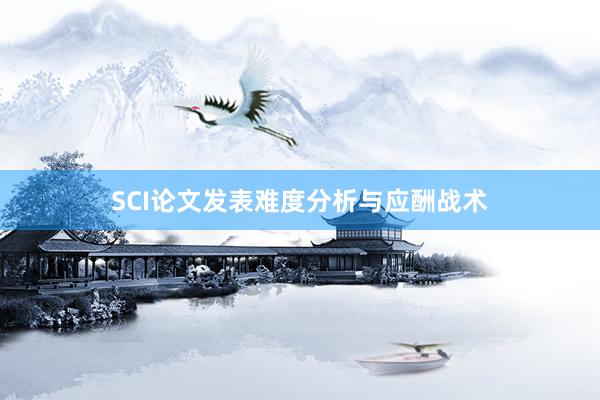 SCI论文发表难度分析与应酬战术